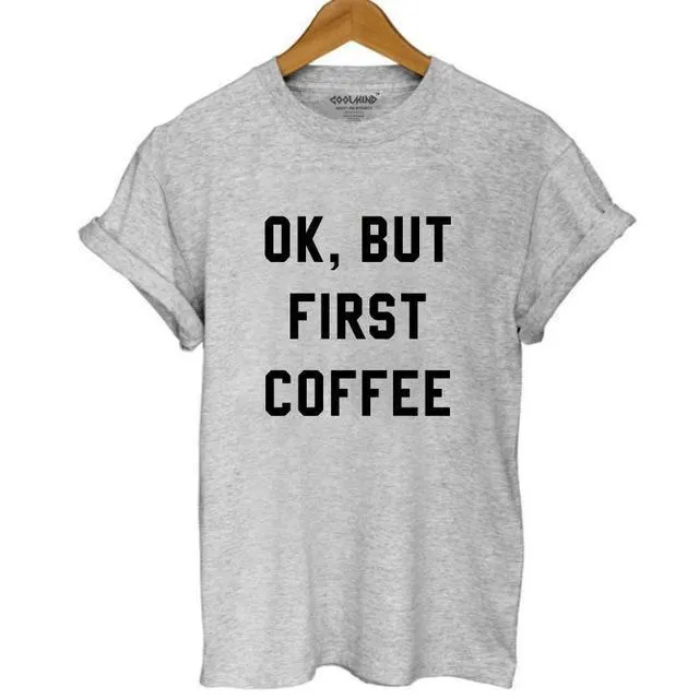 "Ok But First Coffee" T Shirt